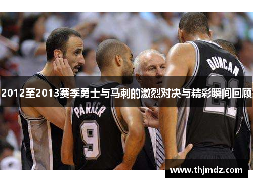 2012至2013赛季勇士与马刺的激烈对决与精彩瞬间回顾