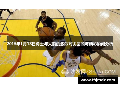 2015年1月18日勇士与火箭的激烈对决回顾与精彩瞬间分析