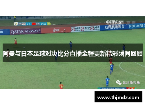 阿曼与日本足球对决比分直播全程更新精彩瞬间回顾