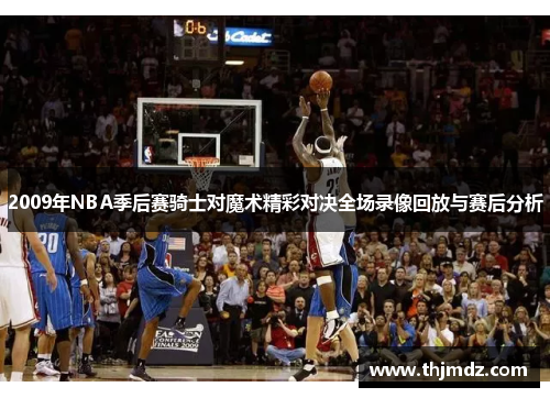 2009年NBA季后赛骑士对魔术精彩对决全场录像回放与赛后分析