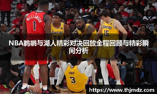 NBA鹈鹕与湖人精彩对决回放全程回顾与精彩瞬间分析